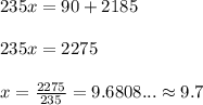 235x=90+2185\\ \\ 235x=2275\\ \\ x=\frac{2275}{235}=9.6808... \approx 9.7