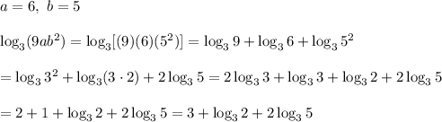 a=6,\ b=5\\\\\log_3(9ab^2)=\log_3[(9)(6)(5^2)]=\log_39+\log_36+\log_35^2\\\\=\log_33^2+\log_3(3\cdot2)+2\log_35=2\log_33+\log_33+\log_32+2\log_35\\\\=2+1+\log_32+2\log_35=3+\log_32+2\log_35