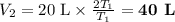 V_{2} = \text{20 L} \times \frac{2T_{1}}{T_{1}} = \textbf{40 L}