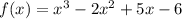 f(x)=x^3-2x^2+5x-6