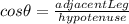 cos\theta=\frac{adjacent Leg}{hypotenuse}