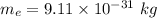 m_{e}=9.11\times10^{-31}\ kg