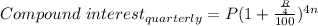 Compound\ interest_{quarterly} = P( 1+\frac{\frac{R}{4}}{100} )^{4n}