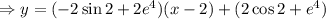 \Rightarrow y=(-2\sin 2 + 2e^{4})(x-2)+(2\cos 2 + e^{4})