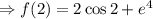 \Rightarrow f(2) = 2\cos 2 + e^{4}