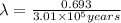 \lambda =\frac{0.693}{3.01\times 10^5 years}