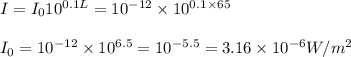 I=I_010^{0.1L}=10^{-12}\times 10^{0.1\times 65}\\\\I_0=10^{-12}\times 10^{6.5}=10^{-5.5}=3.16\times 10^{-6}W/m^2