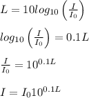 L=10log_{10}\left ( \frac{I}{I_0}\right )\\\\log_{10}\left ( \frac{I}{I_0}\right )=0.1L\\\\\frac{I}{I_0}=10^{0.1L}\\\\I=I_010^{0.1L}