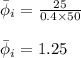 \bar{\phi}_i=\frac{25}{0.4\times 50}\\\\\bar{\phi}_i=1.25