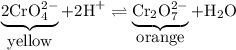 \underbrace{\hbox{2CrO$_{4}^{2-}$}}_{\hbox{yellow}} + \text{2H}^{+} \rightleftharpoons \underbrace{\hbox{Cr$_{2}$O$_{7}^{2-}$}}_{\hbox{orange}} + \text{H}_{2}\text{O}