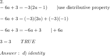 2.\\-6a+3=-3(2a-1)\qquad|\text{use distributive property}\\\\-6a+3=(-3)(2a)+(-3)(-1)\\\\-6a+3=-6a+3\qquad|+6a\\\\3=3\qquad TRUE\\\\\ d)\ identity