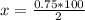 x =\frac{0.75*100}{2}