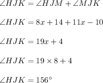 \angle HJK=\angle HJM +\angle MJK\\\\\angle HJK=8x+14+11x-10\\\\\angle HJK=19x+4\\\\\angle HJK=19\times 8+4\\\\\angle HJK=156\textdegree