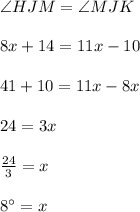 \angle HJM=\angle MJK\\\\8x+14=11x-10\\\\41+10=11x-8x\\\\24=3x\\\\\frac{24}{3}=x\\\\8\textdegree=x