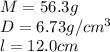 M=56.3g \\ D = 6.73g/ {cm}^{3} \\ l = 12.0cm