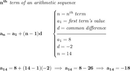 \bf n^{th}\textit{ term of an arithmetic sequence}\\\\a_n=a_1+(n-1)d\qquad\begin{cases}n=n^{th}\ term\\a_1=\textit{first term's value}\\d=\textit{common difference}\\[-0.5em]\hrulefill\\a_1=8\\d=-2\\n=14\end{cases}\\\\\\a_{14}=8+(14-1)(-2)\implies a_{14}=8-26\implies a_{14}=-18