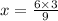 x = \frac{6\times3}{9}