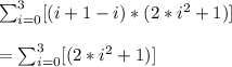 \sum_{i=0}^3[(i+1-i)*(2*i^2+1)]\\\\&#10;=\sum_{i=0}^3[(2*i^2+1)]\\\\