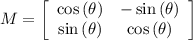 M=\left[\begin{array}{cc}\cos{(\theta)}&-\sin{(\theta)}\\\sin{(\theta)}&\cos{(\theta)}\end{array}\right]
