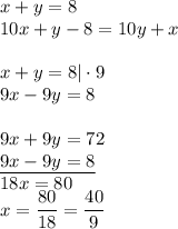 x+y=8\\10x+y-8=10y+x\\\\x+y=8|\cdot9\\9x-9y=8\\\\9x+9y=72\\\underline{9x-9y=8}\\18x=80\\x=\dfrac{80}{18}=\dfrac{40}{9}