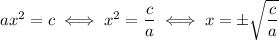 ax^2=c \iff x^2 = \dfrac{c}{a} \iff x=\pm\sqrt{\dfrac{c}{a}