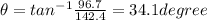 \theta = tan^{-1}\frac{96.7}{142.4} = 34.1 degree