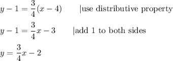 y-1=\dfrac{3}{4}(x-4)\qquad|\text{use distributive property}\\\\y-1=\dfrac{3}{4}x-3\qquad|\text{add 1 to both sides}\\\\y=\dfrac{3}{4}x-2