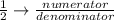 \frac{1}{2} \rightarrow \frac{numerator}{denominator}