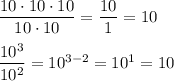 \dfrac{10\cdot 10\cdot 10}{10\cdot 10}=\dfrac{10}{1}=10\\\\\dfrac{10^3}{10^2}=10^{3-2}=10^1=10