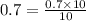 0.7=\frac{0.7\times10}{10}