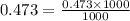 0.473=\frac{0.473\times1000}{1000}