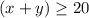 (x+y)\geq 20