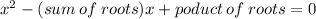 {x}^{2}  - (sum \: of \: roots)x + poduct \: of \: roots = 0