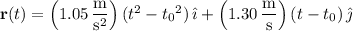 \mathbf r(t)=\left(1.05\,\dfrac{\mathrm m}{\mathrm s^2}\right)(t^2-{t_0}^2)\,\hat{\imath}+\left(1.30\,\dfrac{\mathrm m}{\mathrm s}\right)(t-t_0)\,\hat{\jmath}