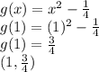 g(x) =  {x}^{2}  -  \frac{1}{4}  \\ g(1) = (1)^{2}  -  \frac{1}{4}  \\ g(1) =  \frac{3}{4}  \\ (1, \frac{3}{4} )