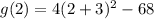 g(2) = 4(2 + 3) {}^{2}  - 68