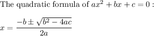 \text{The quadratic formula of}\ ax^2+bx+c=0:\\\\x=\dfrac{-b\pm\sqrt{b^2-4ac}}{2a}