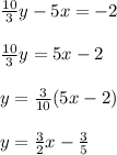 \frac{10}{3}y - 5x = -2 \\ \\ \frac{10}{3}y = 5x - 2 \\ \\ y = \frac{3}{10}(5x - 2) \\ \\ y = \frac{3}{2}x - \frac{3}{5}