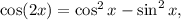 \cos (2x)=\cos^2x-\sin^2x,