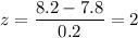 z=\dfrac{8.2-7.8}{0.2}=2