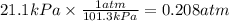 21.1 kPa \times \frac{1atm}{101.3kPa}= 0.208 atm