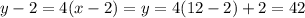 y-2=4(x-2)= y = 4(12-2)+2= 42