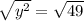 \sqrt{y^{2} } = \sqrt{49}