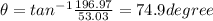 \theta = tan^{-1}\frac{196.97}{53.03} = 74.9 degree