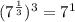 (7^{\frac{1}{3}})^3=7^1