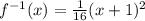 f^{-1}(x)=\frac{1}{16}(x+1)^2