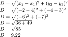 D=\sqrt{(x_{2}-x_{1})^{2} +(y_{2}-y_{1})^{2} } \\D=\sqrt{(-2-4)^{2} +(-4-3)^{2} }\\ D=\sqrt{(-6)^{2}+(-7)^{2} }\\ D=\sqrt{36+49} \\D=\sqrt{85} \\D=9.22