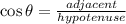 \cos \theta =\frac{adjacent}{hypotenuse}