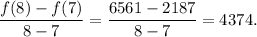 \dfrac{f(8)-f(7)}{8-7}=\dfrac{6561-2187}{8-7}=4374.