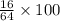 \\\frac{16}{64}\times 100